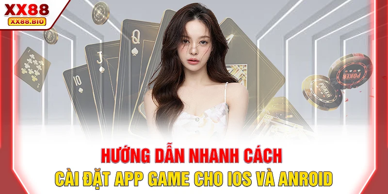 Hướng dẫn nhanh cách cài đặt app game cho iOS và Anroid