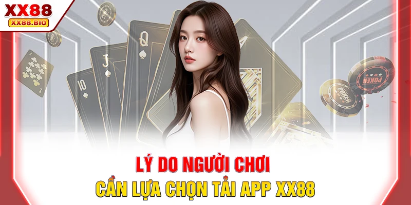 Lý do người chơi cần lựa chọn tải app XX88