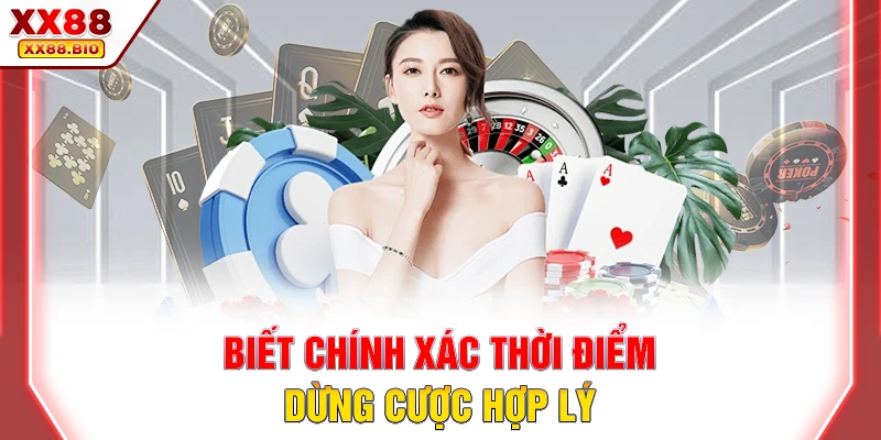 Biết chính xác thời điểm dừng cược hợp lý