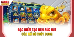 Đặc điểm tạo nên sức hút của nổ hũ thủy cung