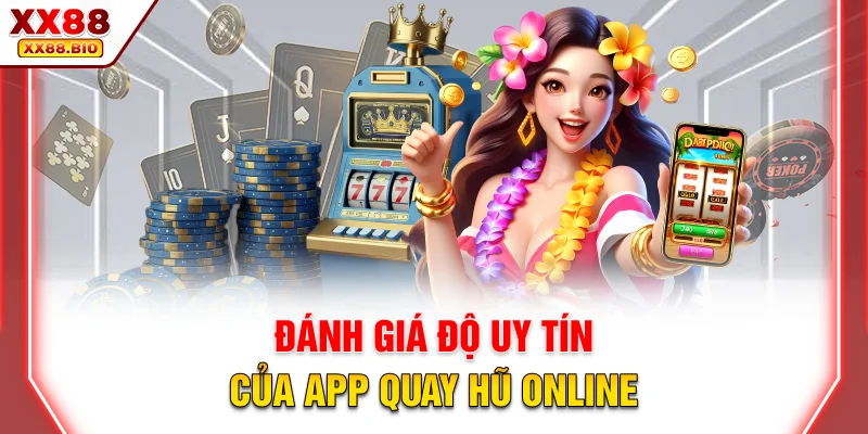Đánh giá độ uy tín của app quay hũ online