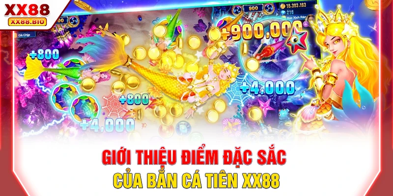 Giới thiệu điểm đặc sắc của bắn cá tiên XX88