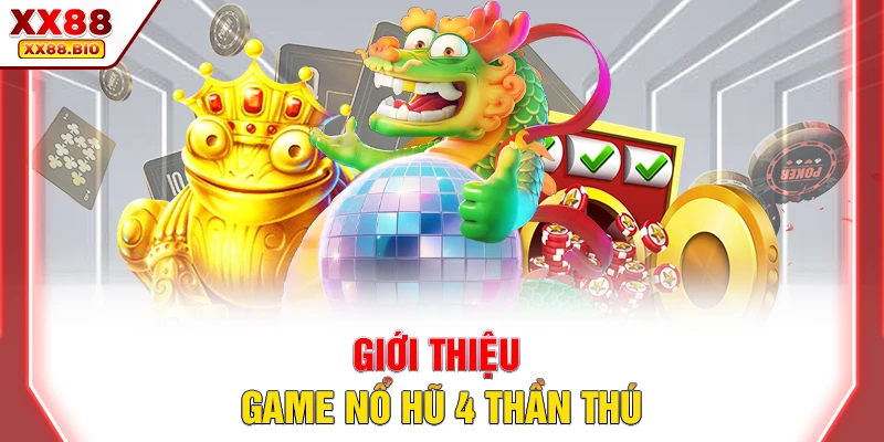 Giới thiệu game Nổ Hũ 4 Thần Thú