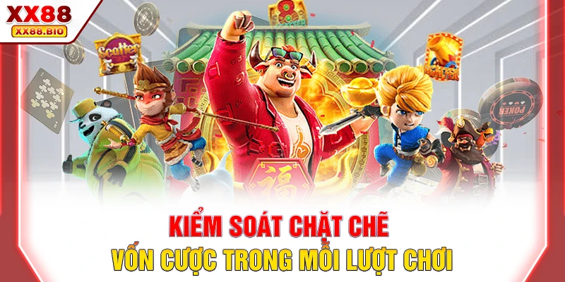 Kiểm soát chặt chẽ vốn cược trong mọi lượt chơi