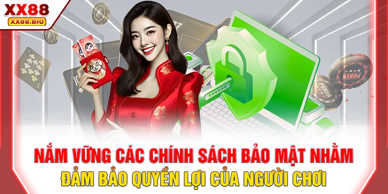 Nắm vững các chính sách bảo mật nhằm đảm bảo quyền lợi của người chơi