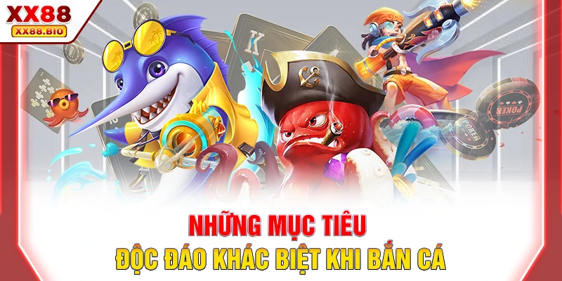 Những mục tiêu độc đáo khác biệt khi bắn cá