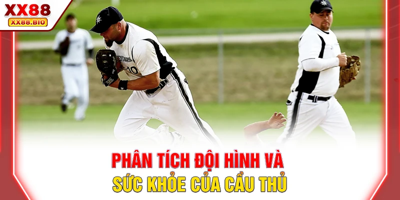 Phân tích đội hình và sức khỏe của cầu thủ