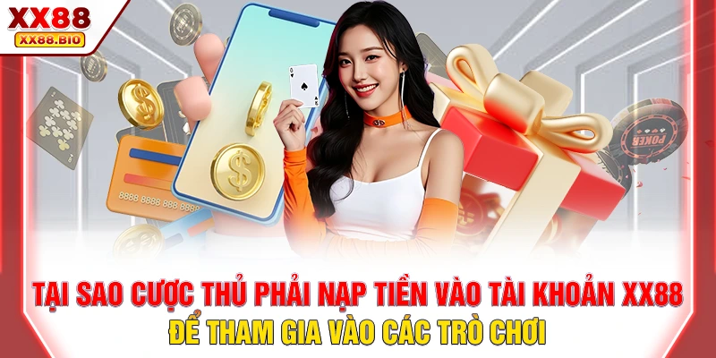 Tại sao cược thủ phải nạp tiền vào tài khoản XX88 để tham gia vào các trò chơi