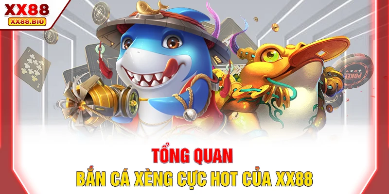 Tổng quan bắn cá xèng cực hot của XX88