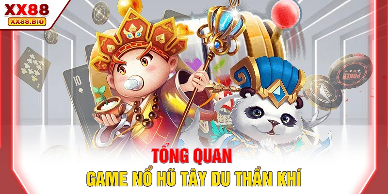 Tổng quan game nổ hũ Tây Du Thần Khí