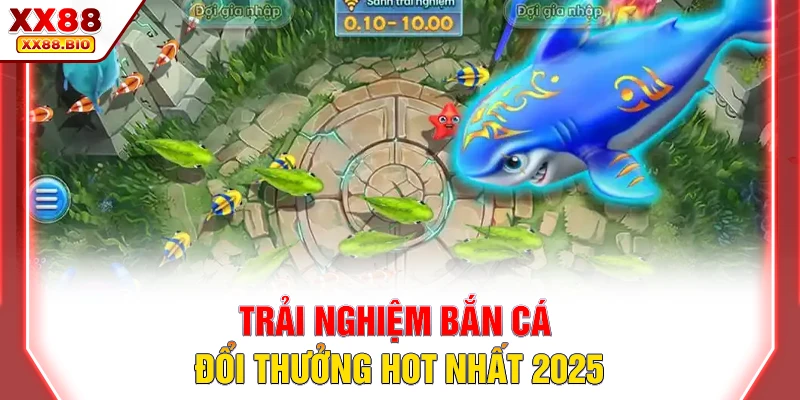 Trải nghiệm bắn cá đổi thưởng hot nhất 2025