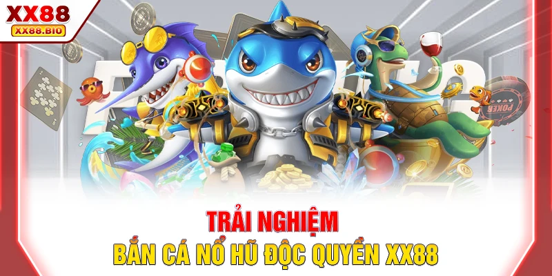 Trải nghiệm bắn cá nổ hũ độc quyền XX88