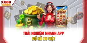 Trải nghiệm nhanh app nổ hũ ưu việt