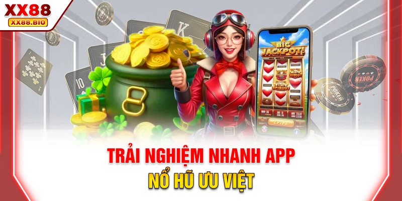 Trải nghiệm nhanh app nổ hũ ưu việt