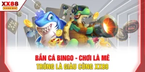 Bắn Cá Bingo - Chơi Là Mê, Trúng Là Giàu Cùng XX88