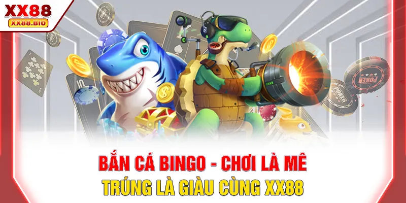Bắn Cá Bingo - Chơi Là Mê, Trúng Là Giàu Cùng XX88