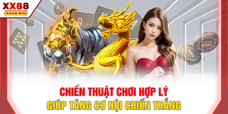 Chiến thuật chơi hợp lý giúp tăng cơ hội chiến thắng