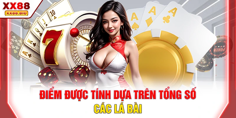Điểm được tính dựa trên tổng số các lá bài