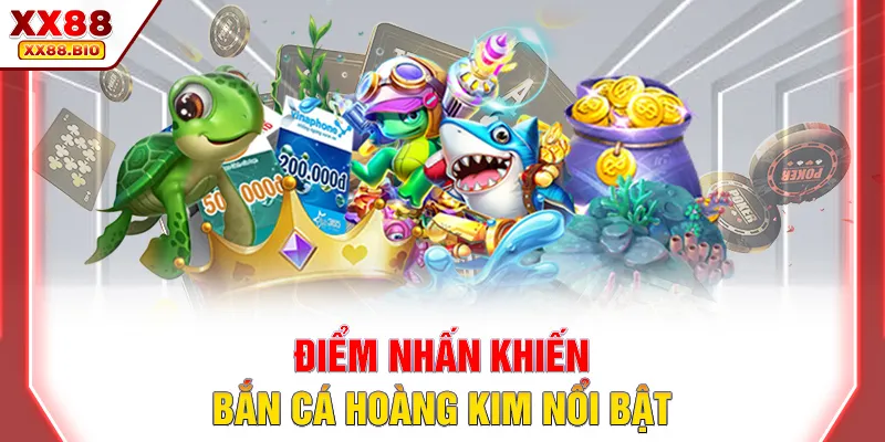 Điểm nhấn khiến bắn cá Hoàng Kim nổi bật