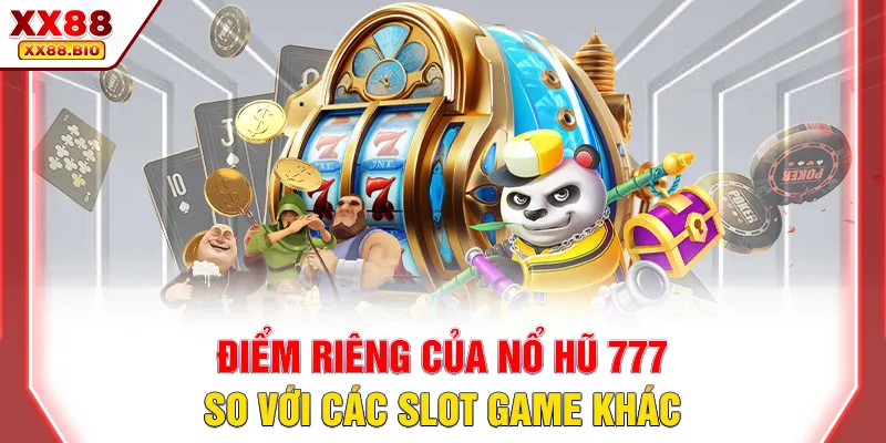 Điểm riêng của nổ hũ 777 so với các slot game khác