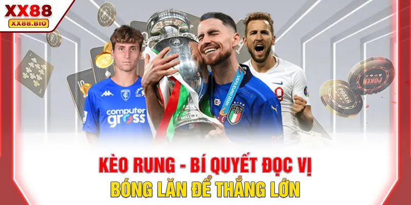 Kèo Rung - Bí Quyết Đọc Vị Bóng Lăn Để Thắng Lớn