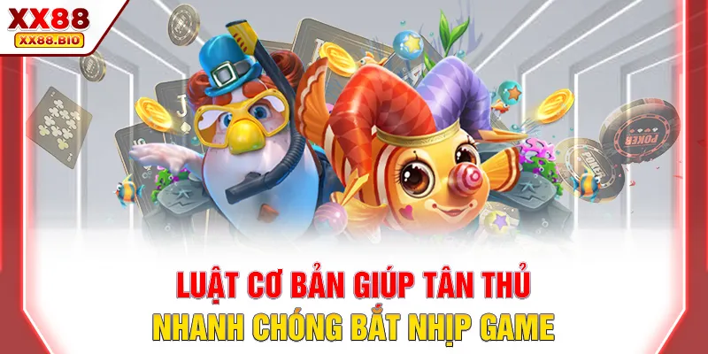 Luật cơ bản giúp tân thủ nhanh chóng bắt nhịp game