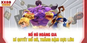 Nổ Hũ Hoàng Gia - Bí Quyết Nổ Hũ, Thắng Đậm Cực Lớn