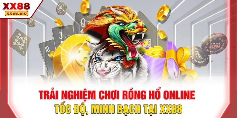 Trải nghiệm chơi Rồng hổ online tốc độ, minh bạch tại XX88